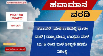 ಹವಾಮಾನ ವರದಿ | 15-07-2024 | ಕರಾವಳಿ-ಮಲೆನಾಡು ಜಿಲ್ಲೆಯಲ್ಲಿ ಭಾರೀ ಮಳೆ ನಿರೀಕ್ಷೆ | ರಾಜ್ಯದ ಬಹುತೇಕ ಕಡೆ ಮಳೆ |