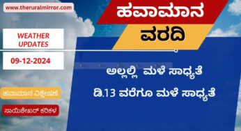 ಹವಾಮಾನ ವರದಿ | 09.12.2024 | ರಾಜ್ಯದ ಕೆಲವು ಕಡೆ ಇಂದೂ ಮಳೆ ಸಾಧ್ಯತೆ | ಡಿ.13 ರವರೆಗೂ ಮಳೆ ನಿರೀಕ್ಷೆ |