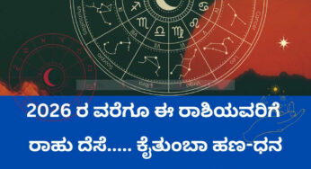 2026 ರ ವರೆಗೂ ಈ ರಾಶಿಯವರಿಗೆ ರಾಹು ದೆಸೆ….. ಕೈತುಂಬಾ ಹಣ-ಧನ ಸಂಪತ್ತಿನ ಸುರಿಮಳೆ…!