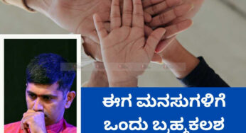 ಈಗ ಮನಸುಗಳಿಗೇ ಒಂದು ಬ್ರಹ್ಮಕಲಶ ಯಾಕಾಗಬೇಕು…?