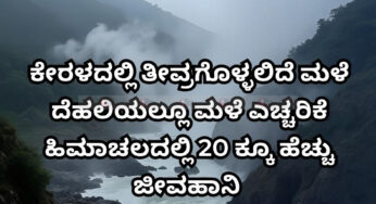 ಮುಂಗಾರು ಮಳೆ ಸುದ್ದಿ | ಕೇರಳದಲ್ಲಿ ತೀವ್ರಗೊಳ್ಳಲಿದೆ ಮಳೆ | ದೆಹಲಿಯಲ್ಲೂ ಮಳೆ ಎಚ್ಚರಿಕೆ | ಹಿಮಾಚಲದಲ್ಲಿ 20 ಕ್ಕೂ ಹೆಚ್ಚು ಜೀವಹಾನಿ |